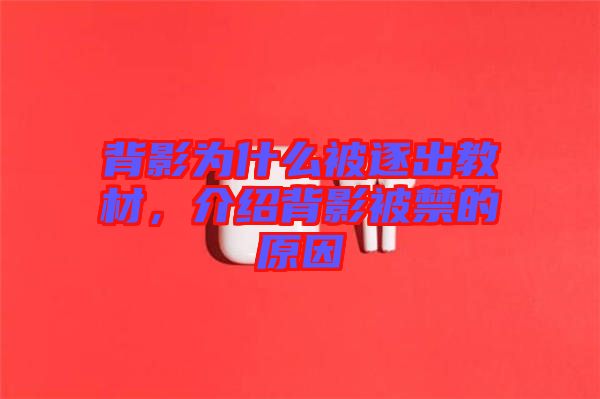 背影為什么被逐出教材，介紹背影被禁的原因