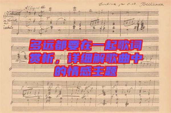 多遠(yuǎn)都要在一起歌詞賞析，詳細(xì)解歌曲中的情感主題