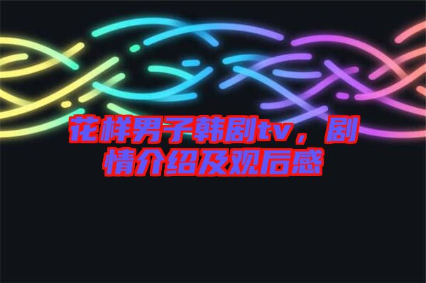 花樣男子韓劇tv，劇情介紹及觀后感