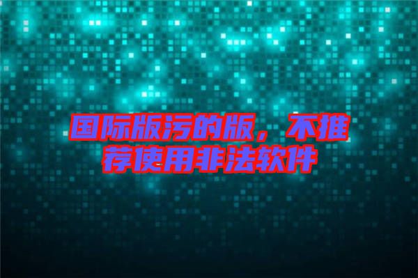 國際版污的版，不推薦使用非法軟件