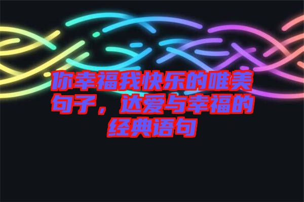 你幸福我快樂(lè)的唯美句子，達(dá)愛(ài)與幸福的經(jīng)典語(yǔ)句