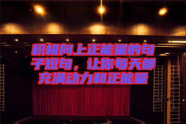 積極向上正能量的句子短句，讓你每天都充滿動(dòng)力和正能量
