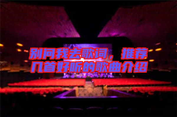 別問我去歌詞，推薦幾首好聽的歌曲介紹