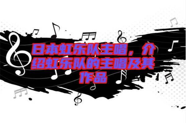 日本虹樂隊主唱，介紹虹樂隊的主唱及其作品