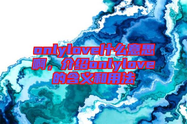 onlylove什么意思啊，介紹onlylove的含義和用法