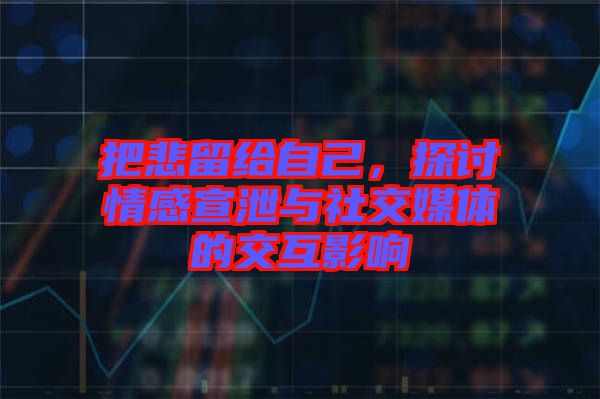把悲留給自己，探討情感宣泄與社交媒體的交互影響