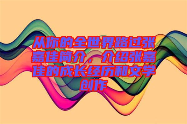 從你的全世界路過張嘉佳簡(jiǎn)介，介紹張嘉佳的成長(zhǎng)經(jīng)歷和文學(xué)創(chuàng)作