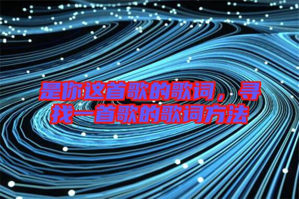 是你這首歌的歌詞，尋找一首歌的歌詞方法