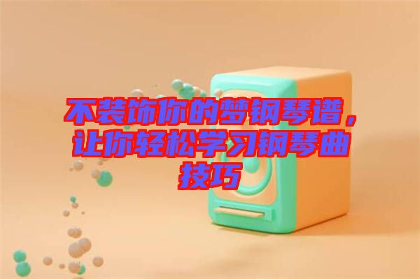 不裝飾你的夢鋼琴譜，讓你輕松學(xué)習(xí)鋼琴曲技巧