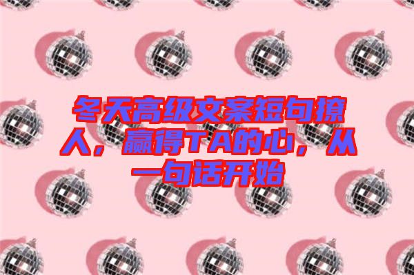 冬天高級(jí)文案短句撩人，贏得TA的心，從一句話開(kāi)始