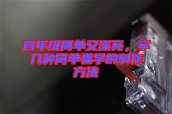 四年級(jí)簡單又漂亮，享幾種簡單易學(xué)的制作方法