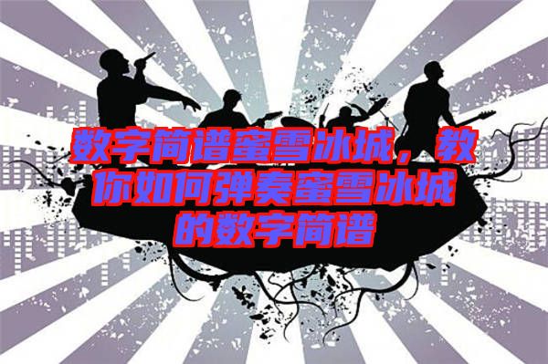 數(shù)字簡譜蜜雪冰城，教你如何彈奏蜜雪冰城的數(shù)字簡譜