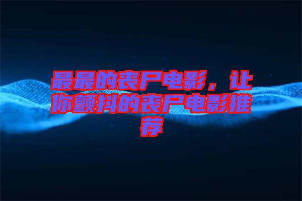 最最的喪尸電影，讓你顫抖的喪尸電影推薦