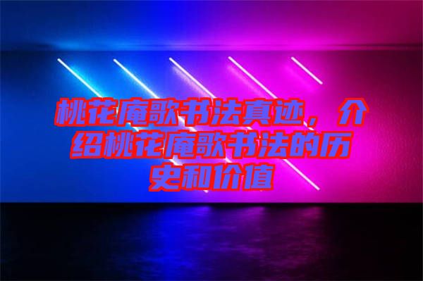 桃花庵歌書法真跡，介紹桃花庵歌書法的歷史和價(jià)值