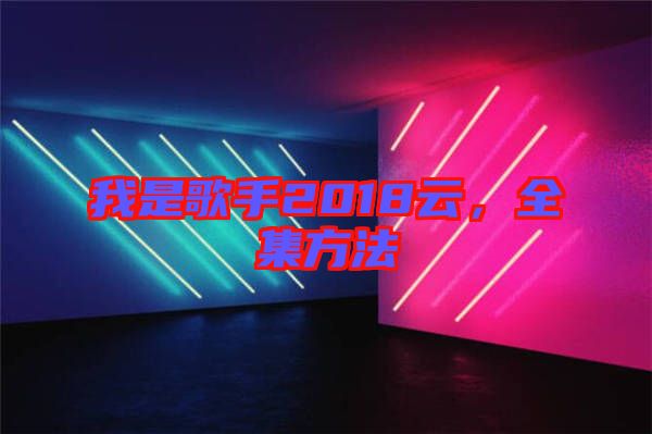 我是歌手2018云，全集方法