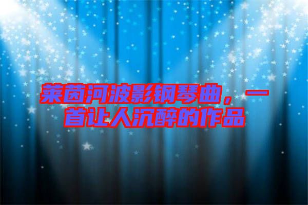 萊茵河波影鋼琴曲，一首讓人沉醉的作品