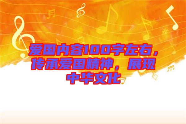 愛國內(nèi)容100字左右，傳承愛國精神，展現(xiàn)中華文化