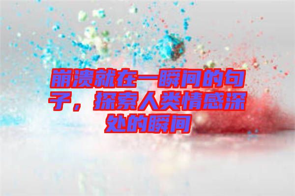 崩潰就在一瞬間的句子，探索人類情感深處的瞬間