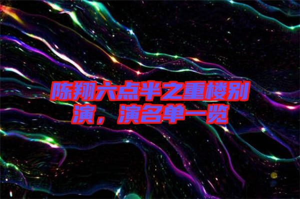 陳翔六點(diǎn)半之重樓別演，演名單一覽