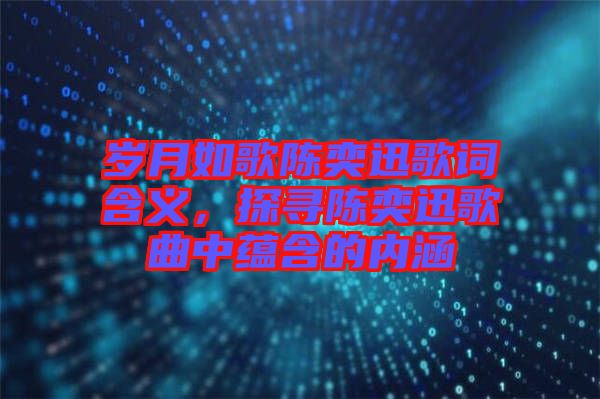 歲月如歌陳奕迅歌詞含義，探尋陳奕迅歌曲中蘊含的內(nèi)涵