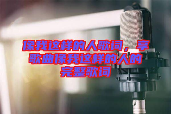 像我這樣的人歌詞，享歌曲像我這樣的人的完整歌詞