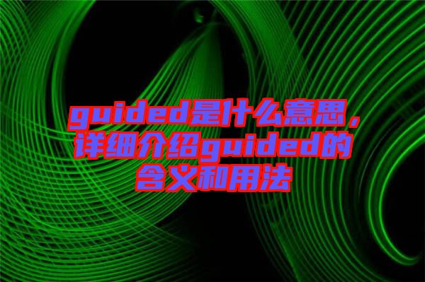 guided是什么意思，詳細(xì)介紹guided的含義和用法