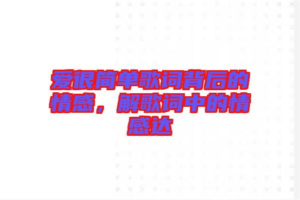 愛很簡單歌詞背后的情感，解歌詞中的情感達(dá)