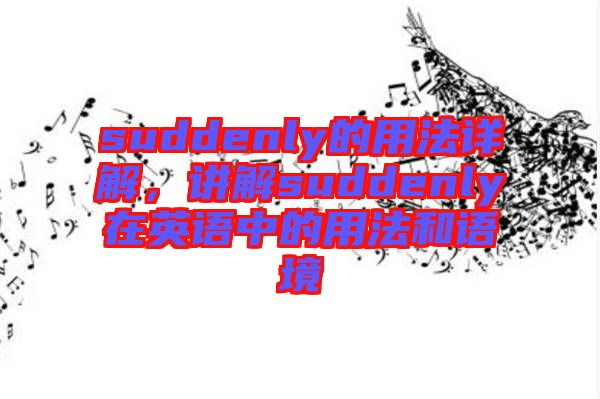suddenly的用法詳解，講解suddenly在英語(yǔ)中的用法和語(yǔ)境