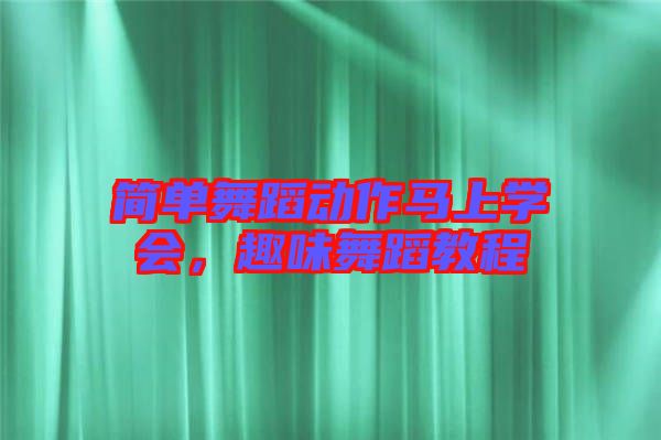 簡單舞蹈動作馬上學會，趣味舞蹈教程