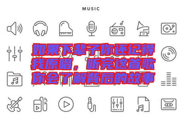 如果下輩子你還記得我原唱，聽完這首歌你會(huì)了解背后的故事