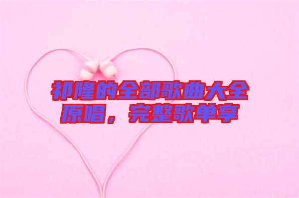 祁隆的全部歌曲大全原唱，完整歌單享
