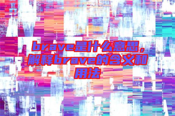 brave是什么意思，解釋brave的含義和用法