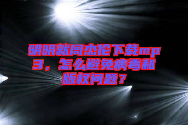 明明就周杰倫下載mp3，怎么避免病毒和版權(quán)問題？