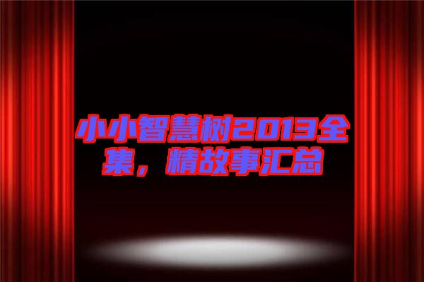 小小智慧樹2013全集，精故事匯總
