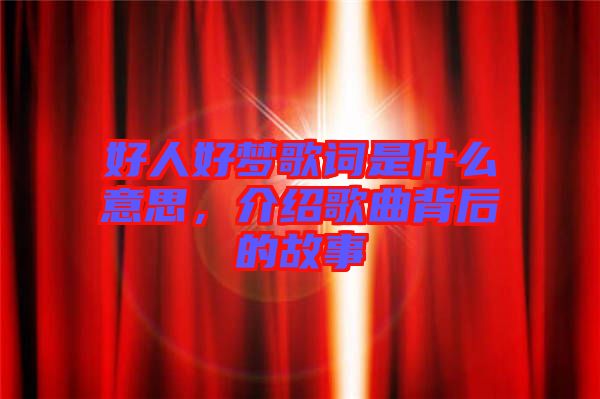 好人好夢歌詞是什么意思，介紹歌曲背后的故事