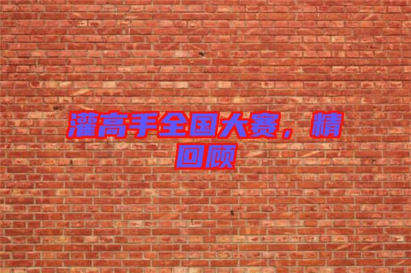 灌高手全國大賽，精回顧