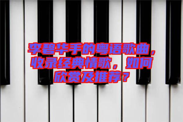 李碧華手的粵語(yǔ)歌曲，收錄經(jīng)典情歌，如何欣賞及推薦？