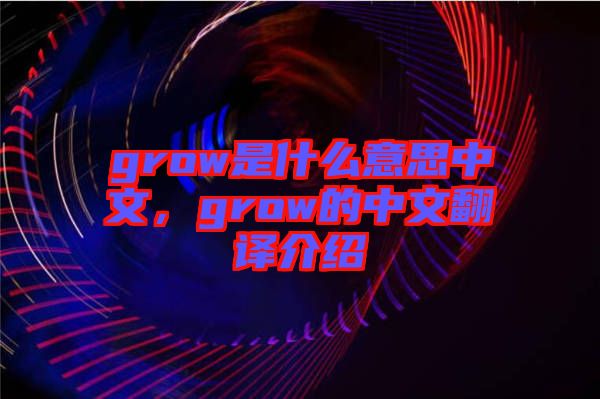 grow是什么意思中文，grow的中文翻譯介紹