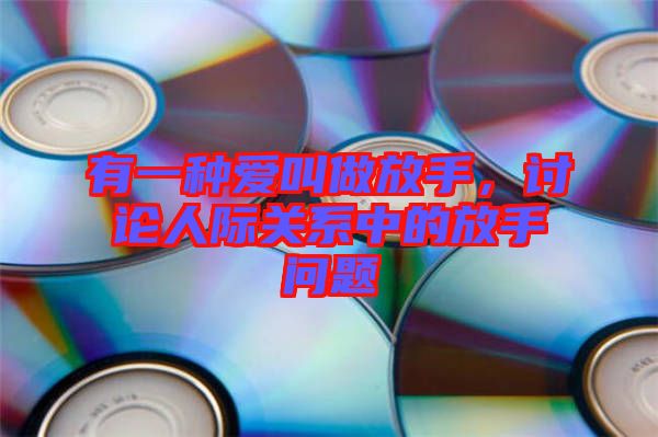 有一種愛叫做放手，討論人際關(guān)系中的放手問題
