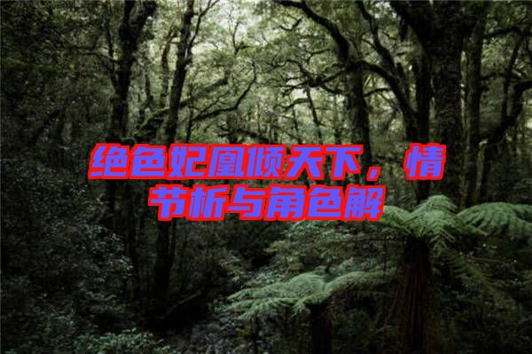 絕色妃凰傾天下，情節(jié)析與角色解