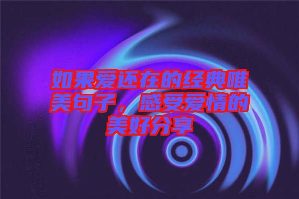 如果愛還在的經(jīng)典唯美句子，感受愛情的美好分享