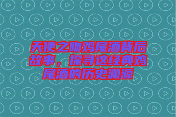天使之吻雞尾酒背后故事，探尋這經典雞尾酒的歷史淵源