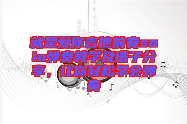 就是愛你吉他前奏solo彈奏教學及譜子分享，讓你輕松學會彈奏