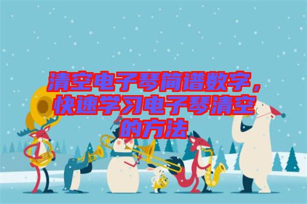 清空電子琴簡譜數(shù)字，快速學(xué)習(xí)電子琴清空的方法