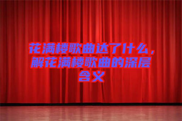 花滿樓歌曲達(dá)了什么，解花滿樓歌曲的深層含義