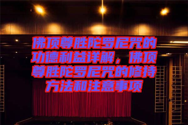 佛頂尊勝陀羅尼咒的功德利益詳解，佛頂尊勝陀羅尼咒的修持方法和注意事項(xiàng)