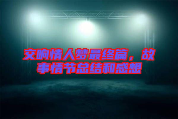 交響情人夢最終篇，故事情節(jié)總結(jié)和感想