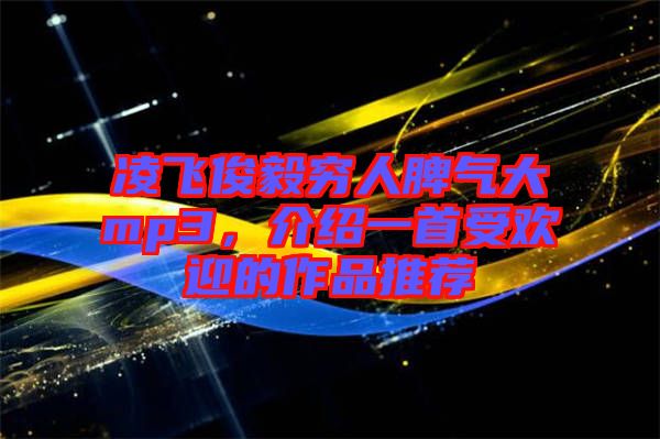 凌飛俊毅窮人脾氣大mp3，介紹一首受歡迎的作品推薦