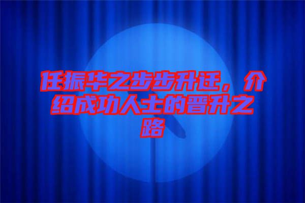 任振華之步步升遷，介紹成功人士的晉升之路