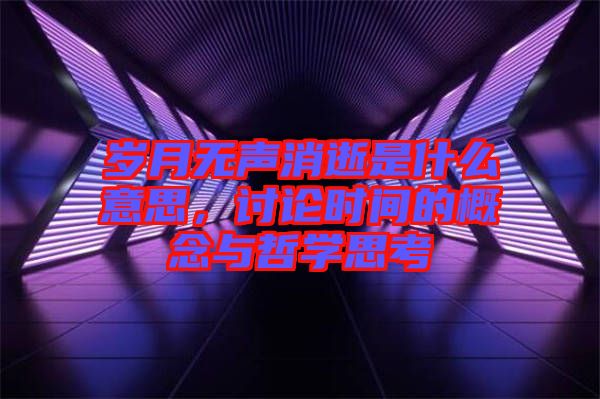 歲月無聲消逝是什么意思，討論時(shí)間的概念與哲學(xué)思考